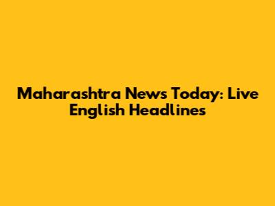 Maharashtra News Today: Live English Headlines