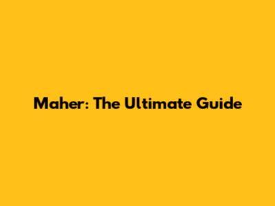 Maher: The Ultimate Guide