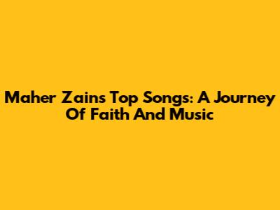 Maher Zain's Top Songs: A Journey Of Faith And Music