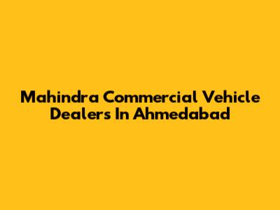Mahindra Commercial Vehicle Dealers In Ahmedabad