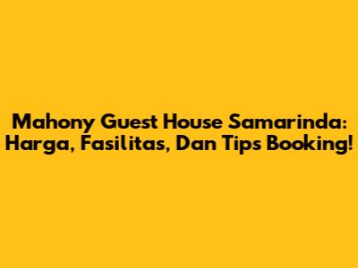 Mahony Guest House Samarinda: Harga, Fasilitas, Dan Tips Booking!