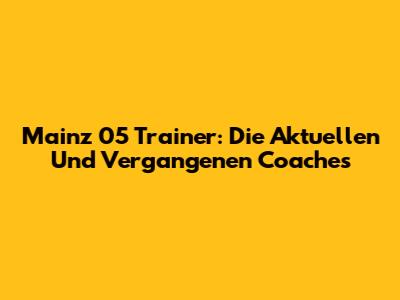 Mainz 05 Trainer: Die Aktuellen Und Vergangenen Coaches