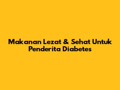 Makanan Lezat & Sehat Untuk Penderita Diabetes