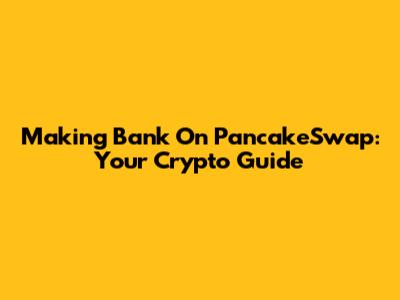 Making Bank On PancakeSwap: Your Crypto Guide