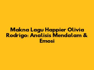 Makna Lagu Happier Olivia Rodrigo: Analisis Mendalam & Emosi