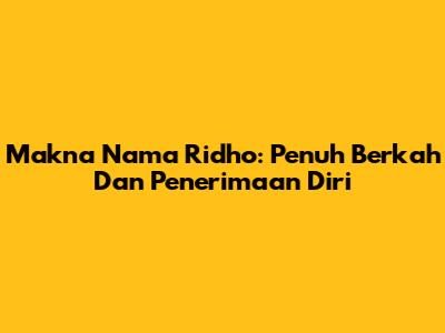 Makna Nama Ridho: Penuh Berkah Dan Penerimaan Diri