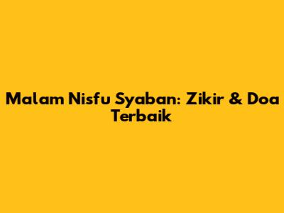 Malam Nisfu Syaban: Zikir & Doa Terbaik
