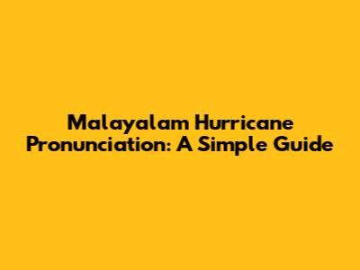 Malayalam Hurricane Pronunciation: A Simple Guide