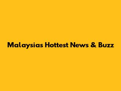 Malaysia's Hottest News & Buzz