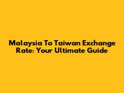 Malaysia To Taiwan Exchange Rate: Your Ultimate Guide