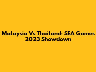 Malaysia Vs Thailand: SEA Games 2023 Showdown
