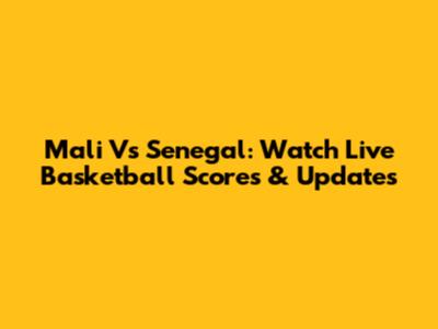 Mali Vs Senegal: Watch Live Basketball Scores & Updates
