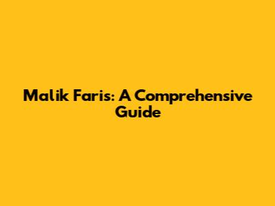 Malik Faris: A Comprehensive Guide