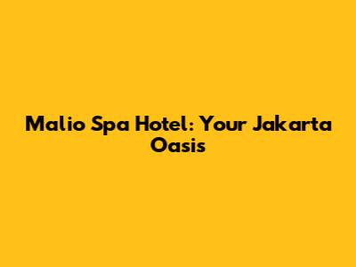 Malio Spa Hotel: Your Jakarta Oasis