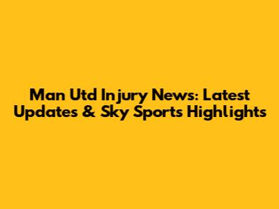 Man Utd Injury News: Latest Updates & Sky Sports Highlights