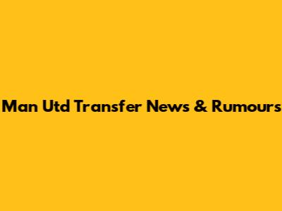 Man Utd Transfer News & Rumours