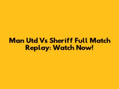 Man Utd Vs Sheriff Full Match Replay: Watch Now!