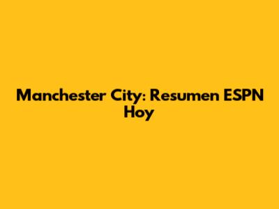 Manchester City: Resumen ESPN Hoy
