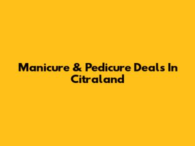 Manicure & Pedicure Deals In Citraland