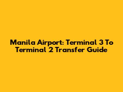 Manila Airport: Terminal 3 To Terminal 2 Transfer Guide