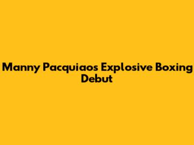 Manny Pacquiao's Explosive Boxing Debut