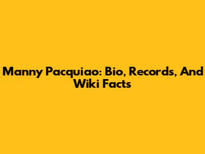 Manny Pacquiao: Bio, Records, And Wiki Facts