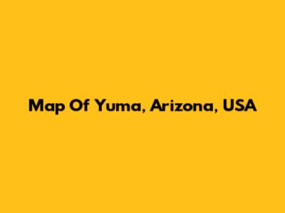 Map Of Yuma, Arizona, USA