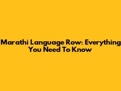 Marathi Language Row: Everything You Need To Know