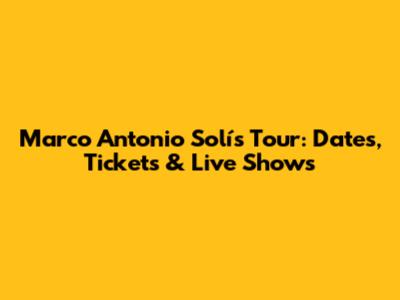 Marco Antonio Solís Tour: Dates, Tickets & Live Shows