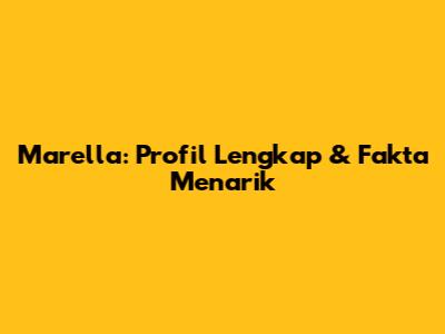 Marella: Profil Lengkap & Fakta Menarik