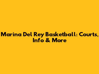 Marina Del Rey Basketball: Courts, Info & More