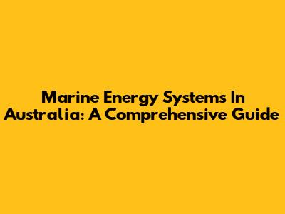 Marine Energy Systems In Australia: A Comprehensive Guide