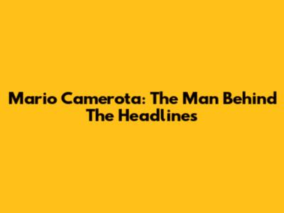 Mario Camerota: The Man Behind The Headlines