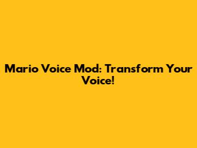 Mario Voice Mod: Transform Your Voice!