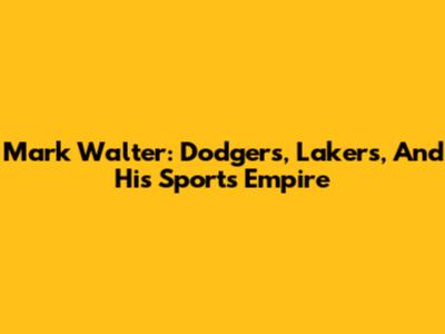 Mark Walter: Dodgers, Lakers, And His Sports Empire