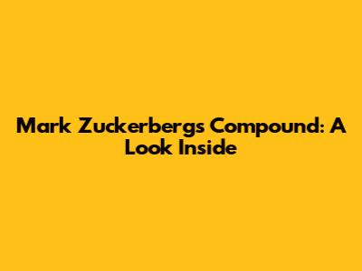 Mark Zuckerberg's Compound: A Look Inside