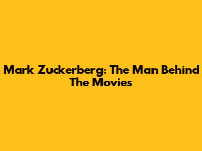 Mark Zuckerberg: The Man Behind The Movies