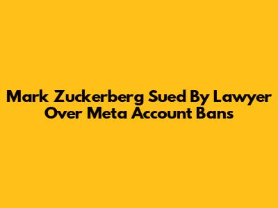 Mark Zuckerberg Sued By Lawyer Over Meta Account Bans