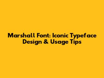 Marshall Font: Iconic Typeface Design & Usage Tips