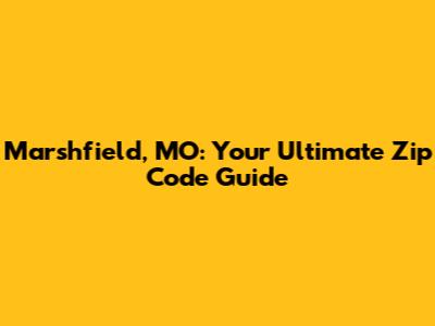 Marshfield, MO: Your Ultimate Zip Code Guide