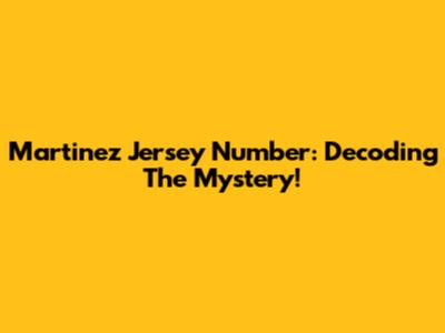 Martinez Jersey Number: Decoding The Mystery!