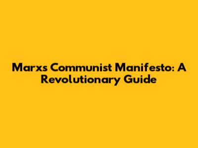 Marx's Communist Manifesto: A Revolutionary Guide