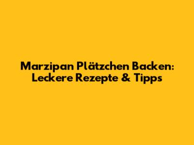 Marzipan Plätzchen Backen: Leckere Rezepte & Tipps