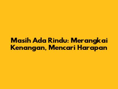 Masih Ada Rindu: Merangkai Kenangan, Mencari Harapan