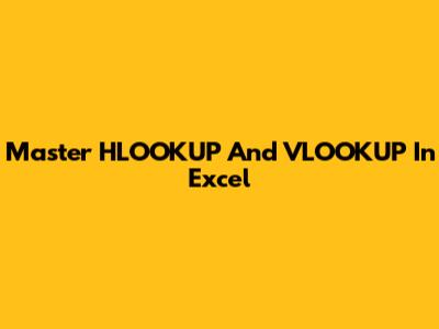 Master HLOOKUP And VLOOKUP In Excel