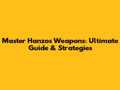Master Hanzo's Weapons: Ultimate Guide & Strategies