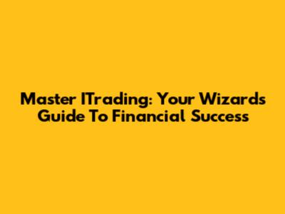 Master ITrading: Your Wizard's Guide To Financial Success