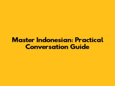 Master Indonesian: Practical Conversation Guide