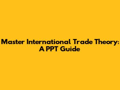 Master International Trade Theory: A PPT Guide