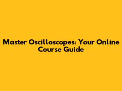 Master Oscilloscopes: Your Online Course Guide